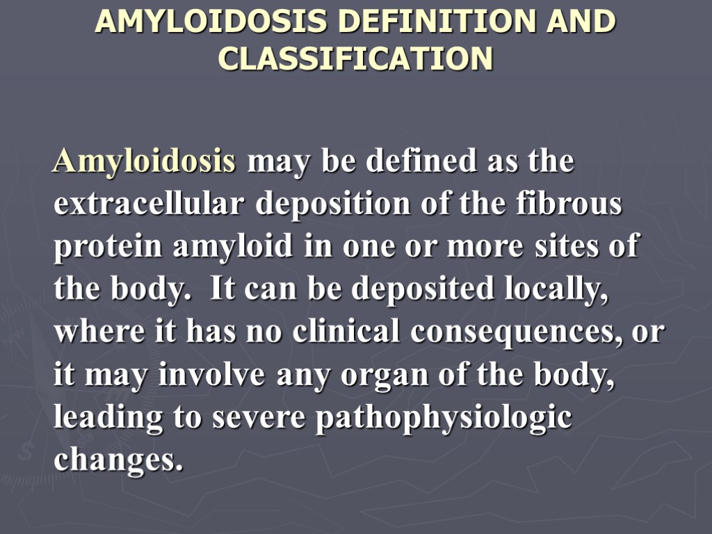 AMYLOIDOSIS DEFINITION AND CLASSIFICATION Amyloidosis may be defined as the extracellular deposition of the